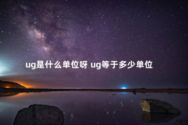 ug是什么单位呀 ug等于多少单位